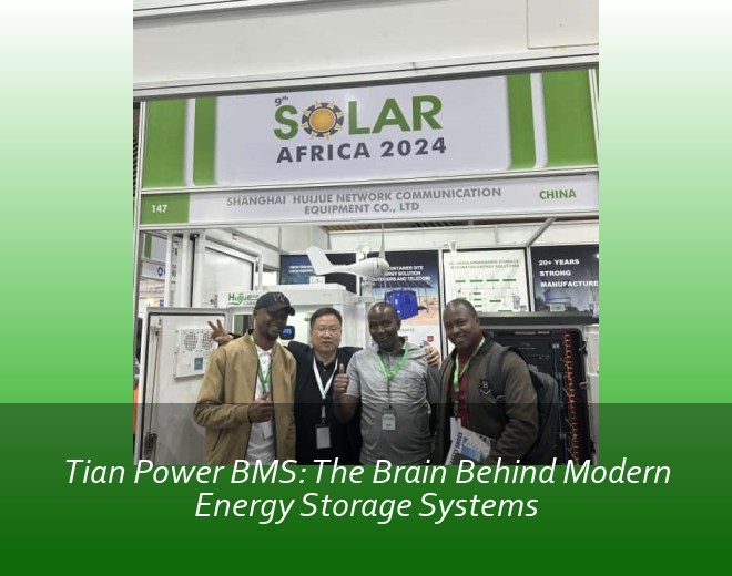 Tian Power BMS: The Brain Behind Modern Energy Storage Systems